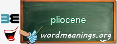 WordMeaning blackboard for pliocene